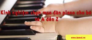 Kinh nghiệm chọn mua đàn piano cho bé từ A đến Z